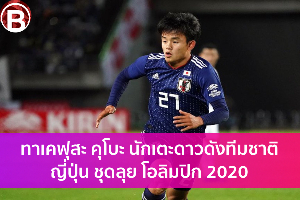 ทาเคฟุสะ คุโบะ นักเตะดาวดังทีมชาติญี่ปุ่น ชุดลุย โอลิมปิก 2020