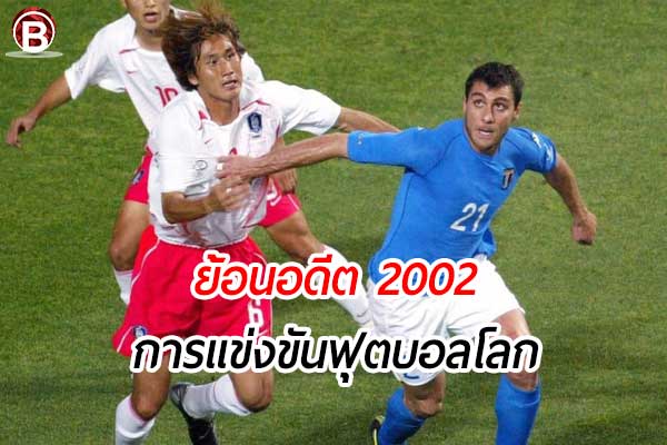 ย้อนอดีต ฟุตบอลโลก 2002 ที่ไม่น่าจดจำกับเหตุการณ์ที่เกาหลีใต้