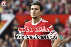 ขุนค้อน เวสต์แฮม ยูไนเต็ด ให้ความสนใจ แฮร์รี่ แม็กไกวร์