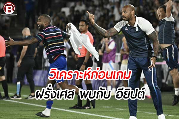 วิเคราะห์ฟุตบอลโอลิมปิกเกมส์ 2024 เกมคู่ระหว่าง ฝรั่งเศส พบ อียิปต์