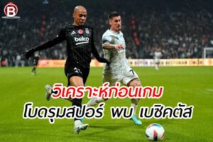 วิเคราะห์ฟุตบอลลีก ตุรกี เกมคู่ระหว่าง โบดรุมสปอร์ พบ เบซิคตัส