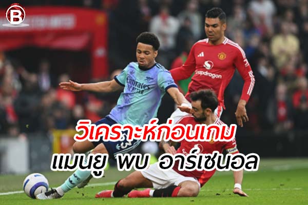 วิเคราะห์ฟุตบอล พรีเมียร์ลีก อังกฤษ เกมคู่ระหว่าง แมนยู พบ อาร์เซนอล
